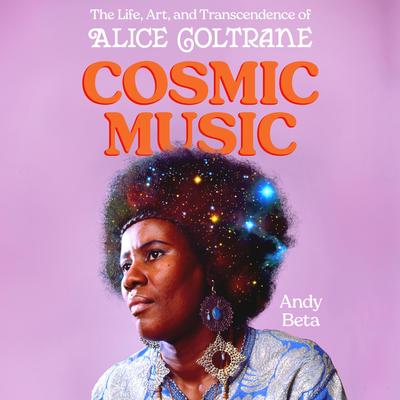 Cosmic Music: The Life, Art, and Transcendence of Alice Coltrane Audibook, by Andy Beta