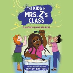 The Kids in Mrs. Z's Class: Fia Hosein Finds Her Beat Audibook, by Tracey Baptiste