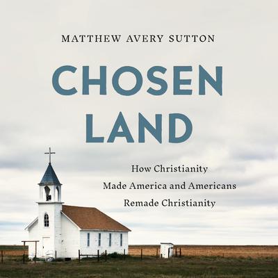 Chosen Land: How Christianity Made America and Americans Remade Christianity Audibook, by Matthew Avery Sutton
