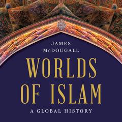 Worlds of Islam: A Global History Audibook, by James McDougall