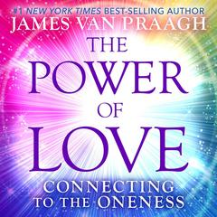The Power of Love: Connecting to the Oneness Audibook, by James Van Praagh