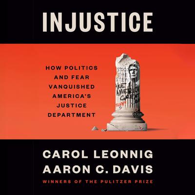 Injustice: How Politics and Fear Vanquished America's Justice Department Audibook, by Carol Leonnig