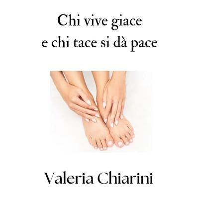 Chi vive giace e chi tace si dà pace Audibook, by Valeria Chiarini