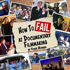 How to Fail at Documentary Filmmaking Audibook, by Vickie Morgan