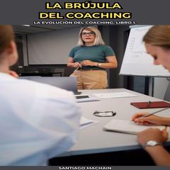 La Brújula del Coaching Audibook, by Santiago Machain