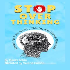 Stop Overthinking: Break Free from Worry, Doubt, and Mental Overload Audibook, by David Tobin