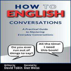 How to English: Conversations: A Practical Guide to Mastering Everyday Conversations Audibook, by David Tobin
