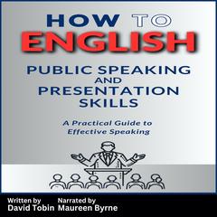 How to English: Public Speaking and Presentation Skills: A Practical Guide to Effective Speaking Audibook, by David Tobin