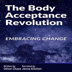 The Body Acceptance Revolution: Embracing Change Audibook, by Oliver Chase