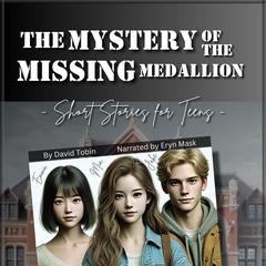 The Mystery of the Missing Medallion: Short Stories for Teens Audibook, by David Tobin