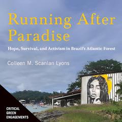Running After Paradise: Hope, Survival, and Activism in Brazil’s Atlantic Forest Audibook, by Colleen M.  Scanlan Lyons