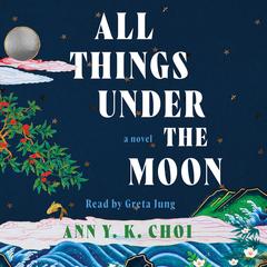 All Things Under the Moon: A Novel Audibook, by Ann Yu-Kyung Choi