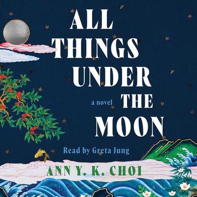 All Things Under the Moon: A Novel Audibook, by Ann Yu-Kyung Choi