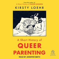 A Short History of Queer Parenting Audibook, by Kirsty Loehr