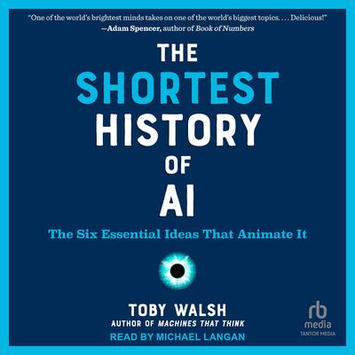 The Shortest History of AI: The Six Essential Ideas That Animate It Audibook, by Toby Walsh