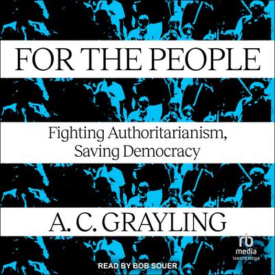 For The People: Fighting Authoritarianism, Saving Democracy Audibook, by A. C. Grayling