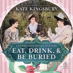 Eat, Drink, and Be Buried: A Pennyfoot Hotel Mystery Audibook, by Kate Kingsbury