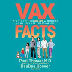 Vax Facts: What to Consider Before Vaccinating at All Ages &amp; Stages of Life Audibook, by Paul Thomas