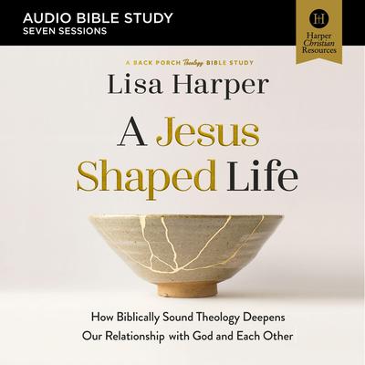 A Jesus-Shaped Life Bible Study: Audio: How Biblically Sound Theology Deepens Our Relationship with God and Each Other Audibook, by Lisa Harper