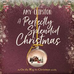 A Perfectly Splendid Christmas: An On the Way to Christmas Novella Audibook, by Amy Clipston