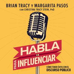 Habla para influenciar: Cómo tener éxito en el discurso público Audibook, by Brian Tracy, Margarita  Pasos, Christina Stein