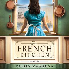 The French Kitchen: USA TODAY Bestselling Historical Romance Set in WWII France, Post-War Paris, and the World of Julia Child Audibook, by Kristy Cambron
