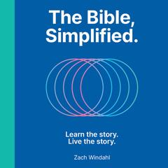 The Bible, Simplified: Learn the Story, Live the Story (A Christian Bible Study Guide to Help You Understand the Meaning and the Message of Scripture) Audibook, by Zach Windahl