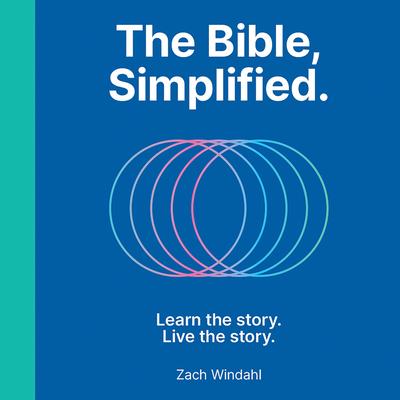 The Bible, Simplified: Learn the Story, Live the Story (A Christian Bible Study Guide to Help You Understand the Meaning and the Message of Scripture) Audibook, by Zach Windahl