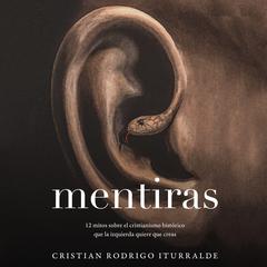 Mentiras: 12 mitos sobre el cristianismo histórico que la izquierda quiere que creas Audibook, by Cristian Rodrigo Iturralde