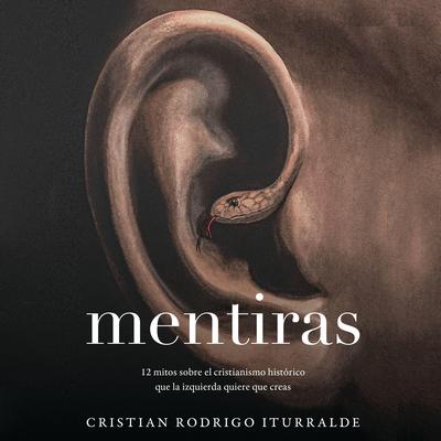 Mentiras: 12 mitos sobre el cristianismo histórico que la izquierda quiere que creas Audibook, by Cristian Rodrigo Iturralde