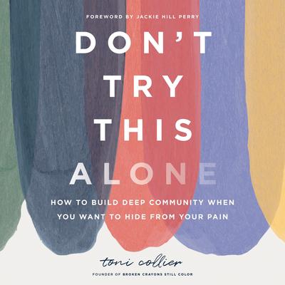 Don't Try This Alone: How to Build Deep Community When You Want to Hide from Your Pain Audibook, by Toni Collier