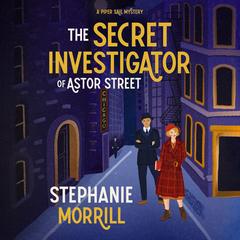 The Secret Investigator of Astor Street: A Piper Sail Mystery Audibook, by Stephanie Morrill