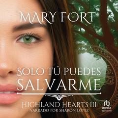 Solo tú puedes salvarme: La noble deshonrada y el highlander guardián Audibook, by Mary Fort