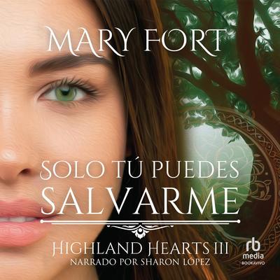 Solo tú puedes salvarme: La noble deshonrada y el highlander guardián Audibook, by Mary Fort