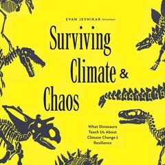 Surviving Climate and Chaos: What Dinosaurs Teach Us About Climate Change and Resilience Audibook, by Evan Jevnikar