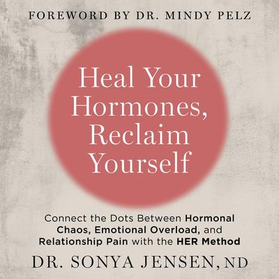 Heal Your Hormones, Reclaim Yourself: Connect the Dots Between Hormonal Chaos, Emotional Overload, and Relationship Pain with the HER Method Audibook, by Sonya Jensen, ND