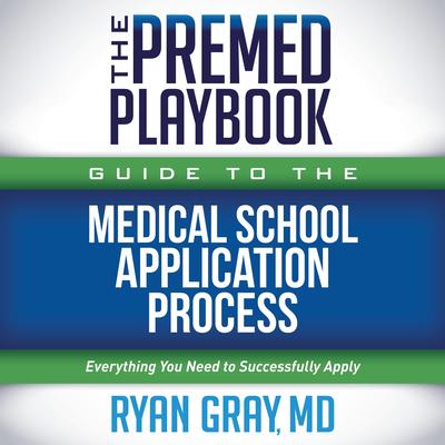 The Premed Playbook Guide to the Medical School Application Process: Everything You Need to Successfully Apply Audibook, by Ryan Gray