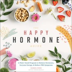 The Happy Hormone Guide: A Plant-based Program to Balance Hormones, Increase Energy, & Reduce PMS Symptoms Audibook, by Shannon Leparski