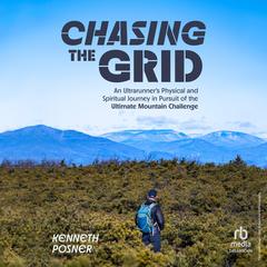 Chasing the Grid: An Ultrarunner's Physical and Spiritual Journey in Pursuit of the Ultimate Mountain Challenge Audibook, by Kenneth Posner