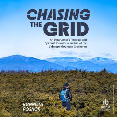 Chasing the Grid: An Ultrarunner's Physical and Spiritual Journey in Pursuit of the Ultimate Mountain Challenge Audibook, by Kenneth Posner