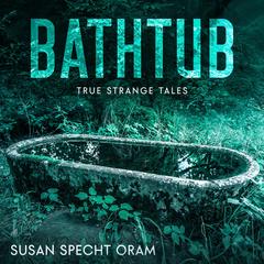 Bathtub: True strange tales Audibook, by Susan Sprecht Oram