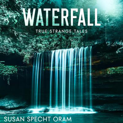 Waterfall: True strange tales Audibook, by Susan Sprecht Oram