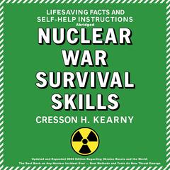 Nuclear War Survival Skills: Updated and Expanded 2022 Edition Regarding Ukraine Russia and the World: The Best Book on Any Nuclear Incident Ever ... New Methods and Tools As New Threat Emerge Audibook, by Cresson H. Kearny