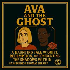 Ava And The Ghost: A Haunting Tale of Guilt, Redemption, and Confronting the Shadows Within Audibook, by Hash Blink