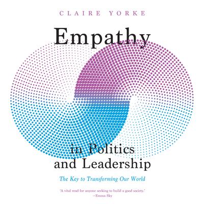 Empathy in Politics and Leadership: The Key to Transforming Our World Audibook, by Claire Yorke
