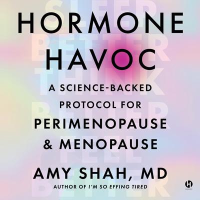 Hormone Havoc: A Science-Backed Protocol for Perimenopause and Menopause: Sleep Better. Think Better. Feel Better. Audibook, by Amy Shah