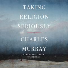 Taking Religion Seriously Audibook, by Charles Murray