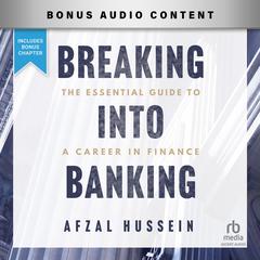 Breaking into Banking: The Essential Guide to a Career in Finance Audibook, by Afzal Hussein