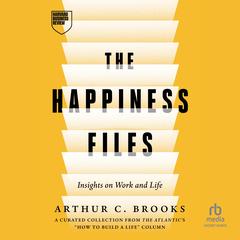 The Happiness Files: Insights on Work and Life by Arthur C. Brooks Audibook, by 