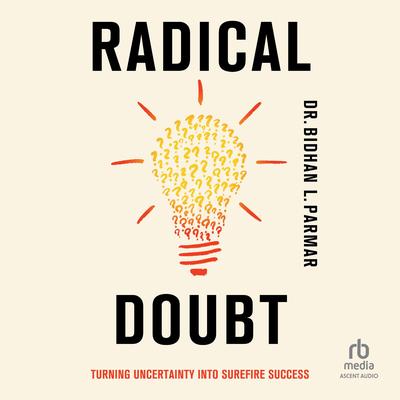 Radical Doubt: Turning Uncertainty Into Surefire Success Audibook, by Bidhan L. Parmar